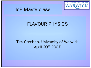 IoP Masterclass FLAVOUR PHYSICS Tim Gershon, University of Warwick April 20
