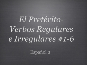 El Pretérito- Verbos Regulares e Irregulares #1-6 Español 2