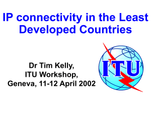 IP connectivity in the Least Developed Countries Dr Tim Kelly, ITU Workshop,