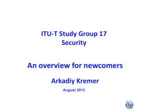 An overview for newcomers ITU-T Study Group 17 Security Arkadiy Kremer