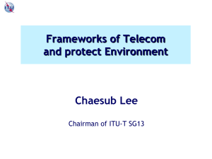 Frameworks of Telecom and protect Environment Chaesub Lee Chairman of ITU-T SG13