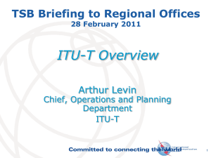 ITU-T Overview TSB Briefing to Regional Offices Arthur Levin Chief, Operations and Planning
