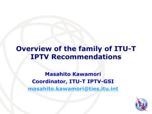 Overview of the family of ITU-T IPTV Recommendations Masahito Kawamori Coordinator, ITU-T IPTV-GSI