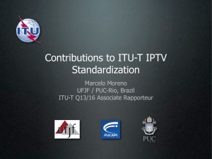 Contributions to ITU-T IPTV Standardization Marcelo Moreno UFJF / PUC-Rio, Brazil