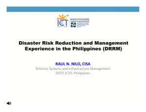 Disaster Risk Reduction and Management Experience in the Philippines (DRRM) RAUL N. NILO, CISA Director, Systems and Infrastructure Management