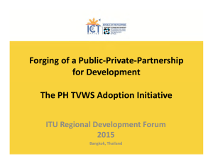 Forging of a Public‐Private‐Partnership  for Development The PH TVWS Adoption Initiative ITU Regional Development Forum 