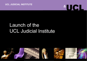 Launch of the UCL Judicial Institute UCL JUDICIAL INSTITUTE