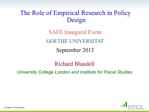 The Role of Empirical Research in Policy Design Richard Blundell SAFE Inaugural Event
