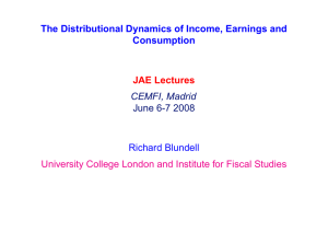 The Distributional Dynamics of Income, Earnings and Consumption Richard Blundell JAE Lectures