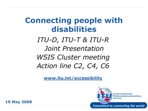 Connecting people with disabilities ITU-D, ITU-T &amp; ITU-R Joint Presentation