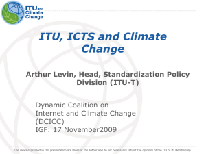 ITU, ICTS and Climate Change Arthur Levin, Head, Standardization Policy Division (ITU-T)