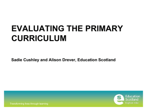 EVALUATING THE PRIMARY CURRICULUM Sadie Cushley and Alison Drever, Education Scotland
