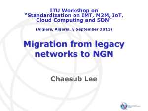Migration from legacy networks to NGN Chaesub Lee ITU Workshop on