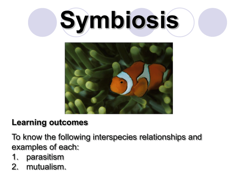 Symbiosis Learning outcomes To know the following interspecies relationships  and examples of each: