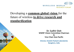 common global vision to drive research and standardization Dr. Sudhir Dixit