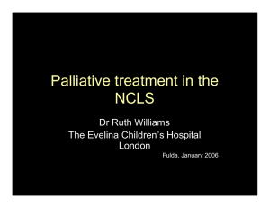 Palliative treatment in the NCLS Dr Ruth Williams The Evelina Children’s Hospital