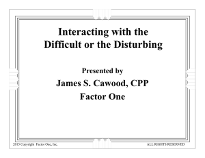 Interacting with the Difficult or the Disturbing James S. Cawood, CPP Factor One
