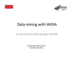 Data mining with WEKA A use‐case to help you get started Charalampos Mavroforakis BU CS105, Fall 2011