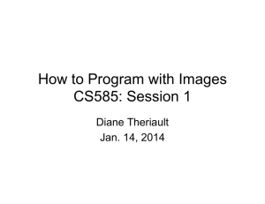 How to Program with Images CS585: Session 1 Diane Theriault Jan. 14, 2014