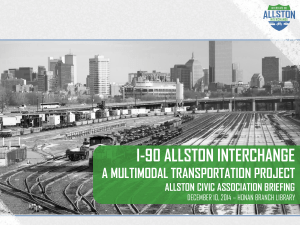 I-90 ALLSTON INTERCHANGE A MULTIMODAL TRANSPORTATION PROJECT ALLSTON CIVIC ASSOCIATION BRIEFING