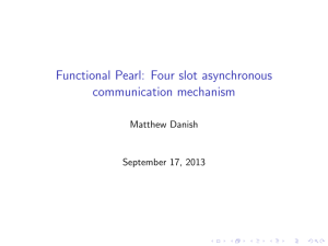 Functional Pearl: Four slot asynchronous communication mechanism Matthew Danish September 17, 2013