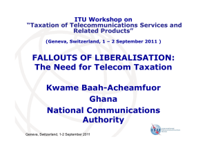 FALLOUTS OF LIBERALISATION: The Need for Telecom Taxation Kwame Baah-Acheamfuor Ghana