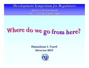 Development Symposium for Regulators Hamadoun I. Touré Director BDT Geneva
