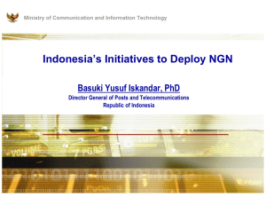 Indonesia’s Initiatives to Deploy NGN Basuki Yusuf Iskandar, PhD Republic of Indonesia