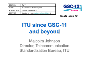 ITU since GSC-11 and beyond Malcolm Johnson Director, Telecommunication