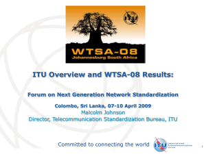 ITU Overview and WTSA-08 Results: Committed to connecting the world Malcolm Johnson