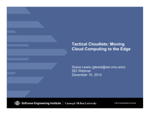 Tactical Cloudlets: Moving Cloud Computing to the Edge Grace Lewis () SEI Webinar