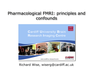 Pharmacological FMRI: principles and confounds Richard Wise,