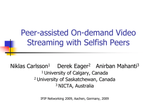 Peer-assisted On-demand Video Streaming with Selfish Peers Niklas Carlsson Derek Eager