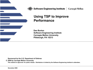 Using TSP to Improve Performance Dan Burton Software Engineering Institute