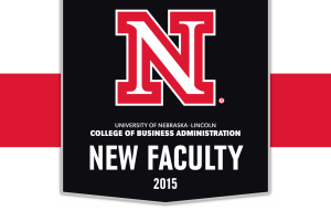 NEW FACULTY 2015 COLLEGE OF BUSINESS ADMINISTRATION UNIVERSITY OF NEBRASKA–LINCOLN