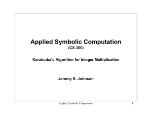 Applied Symbolic Computation (CS 300) Karatsuba’s Algorithm for Integer Multiplication Jeremy R. Johnson