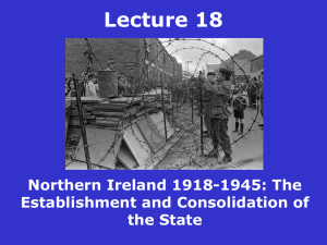 Lecture 18 Northern Ireland 1918-1945: The Establishment and Consolidation of the State