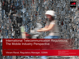 International Telecommunication Regulations: The Mobile Industry Perspective Vikram Raval, Regulatory Manager, GSMA