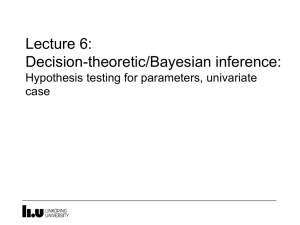 Lecture 6: Decision-theoretic/Bayesian inference: Hypothesis testing for parameters, univariate case