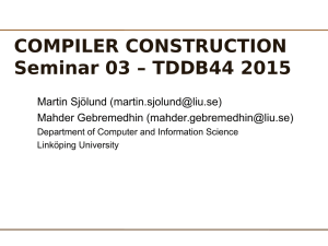 COMPILER CONSTRUCTION Seminar 03 – TDDB44 2015 Martin Sjölund () Mahder Gebremedhin ()