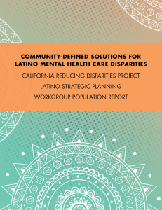 COMMUNITY-DEFINED SOLUTIONS FOR LATINO MENTAL HEALTH CARE DISPARITIES California reduCing disparities projeCt