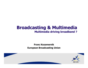 Broadcasting &amp; Multimedia Multimedia driving broadband ? Franc Kozamernik European Broadcasting Union