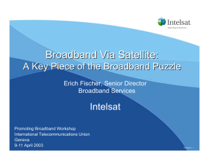 Broadband Via Satellite: A Key Piece of the Broadband Puzzle Intelsat