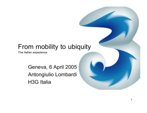 From mobility to ubiquity Geneva, 6 April 2005 Antongiulio Lombardi H3G Italia