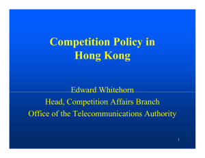 Competition Policy in Hong Kong Edward Whitehorn Head, Competition Affairs Branch