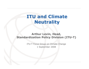 ITU and Climate Neutrality Arthur Levin, Head, Standardization Policy Division (ITU-T)