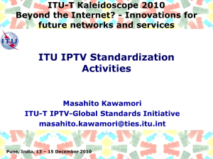 ITU IPTV Standardization Activities ITU-T Kaleidoscope 2010 Beyond the Internet? - Innovations for