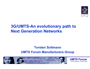 3G/UMTS-An evolutionary path to Next Generation Networks Torsten Soltmann UMTS Forum Manufacturers Group