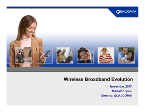 Wireless Broadband Evolution November 2007 Mikhail Krylov Director, QUALCOMM
