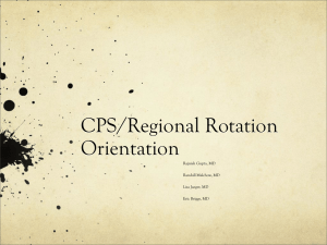 CPS/Regional Rotation Orientation Rajnish Gupta, MD Randall Malchow, MD